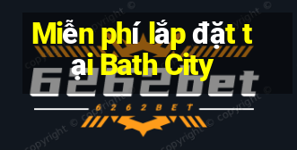 Miễn phí lắp đặt tại Bath City