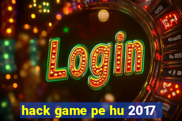 hack game pe hu 2017