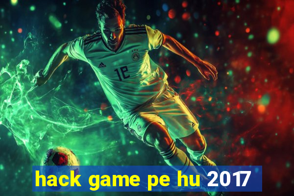 hack game pe hu 2017