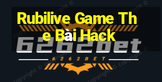 Rubilive Game The Bài Hack