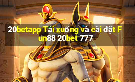 20betapp Tải xuống và cài đặt Fun88 20bet 777