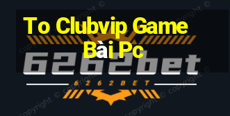 To Clubvip Game Bài Pc