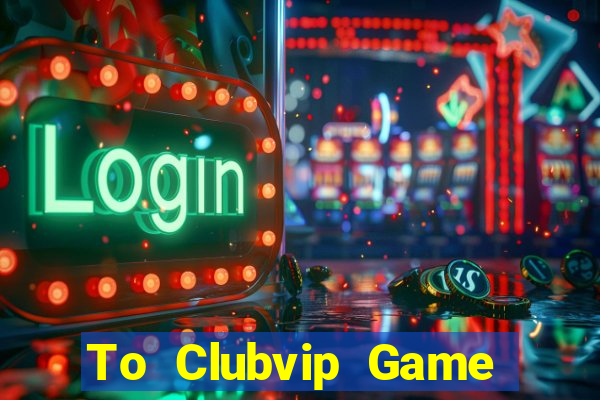 To Clubvip Game Bài Pc