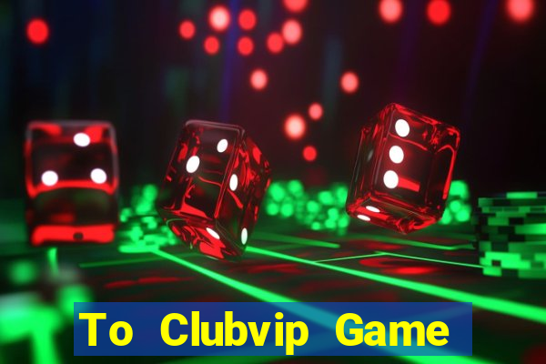 To Clubvip Game Bài Pc