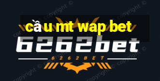 cầu mt wap bet