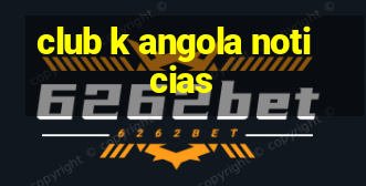 club k angola noticias