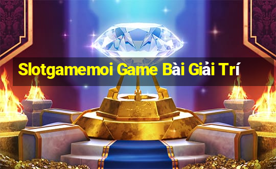 Slotgamemoi Game Bài Giải Trí