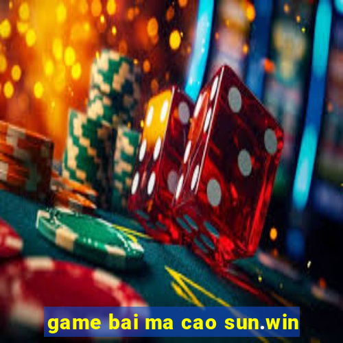 game bai ma cao sun.win