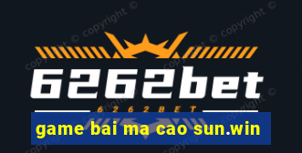 game bai ma cao sun.win