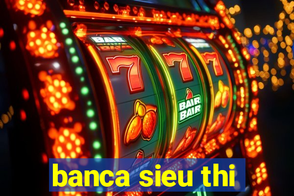 banca sieu thi