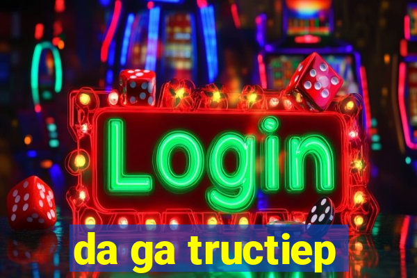 da ga tructiep