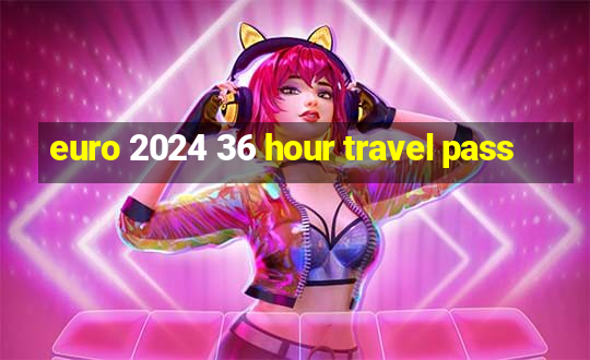 euro 2024 36 hour travel pass