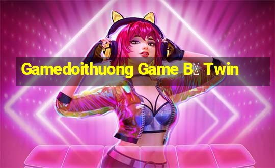 Gamedoithuong Game B㠩 Twin