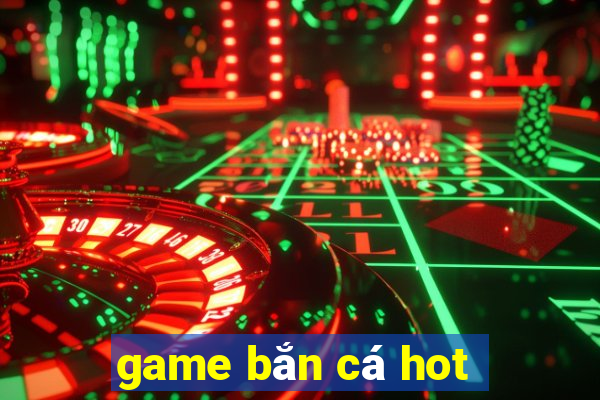 game bắn cá hot