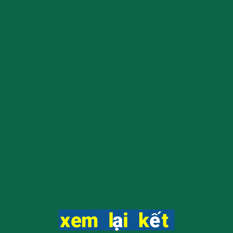 xem lại kết quả xổ số