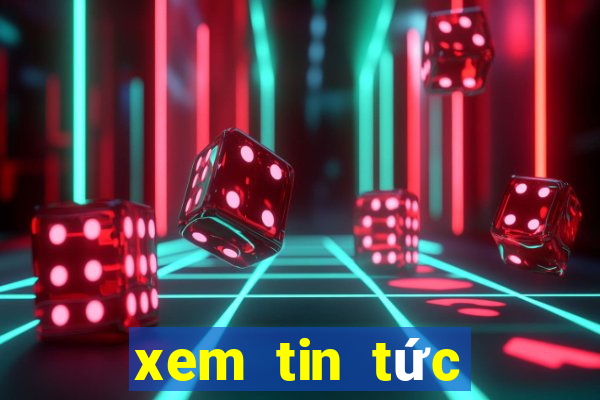 xem tin tức mới nhất hôm nay