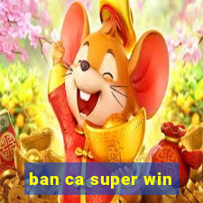 ban ca super win