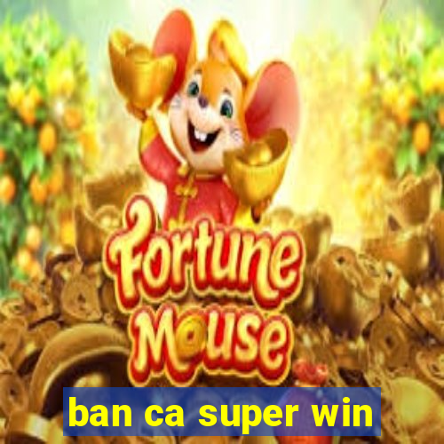 ban ca super win