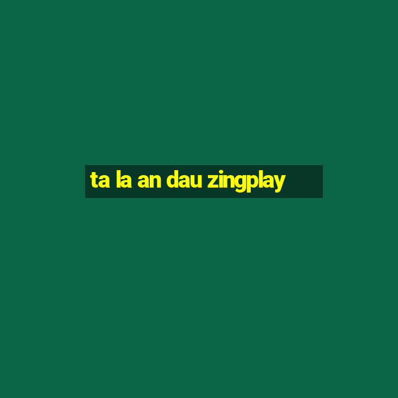 ta la an dau zingplay