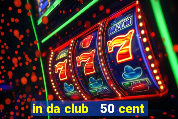 in da club   50 cent