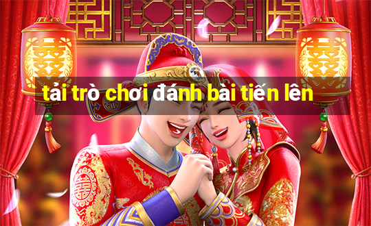 tải trò chơi đánh bài tiến lên