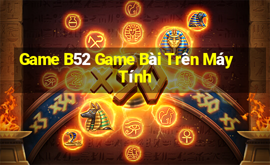 Game B52 Game Bài Trên Máy Tính