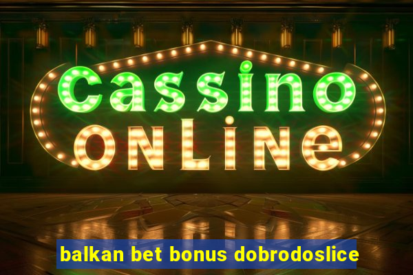 balkan bet bonus dobrodoslice