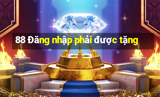 88 Đăng nhập phải được tặng