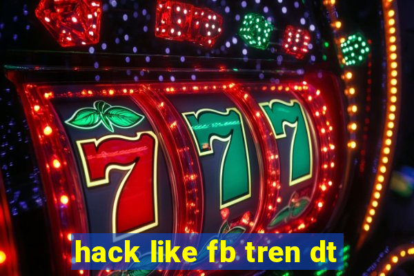 hack like fb tren dt