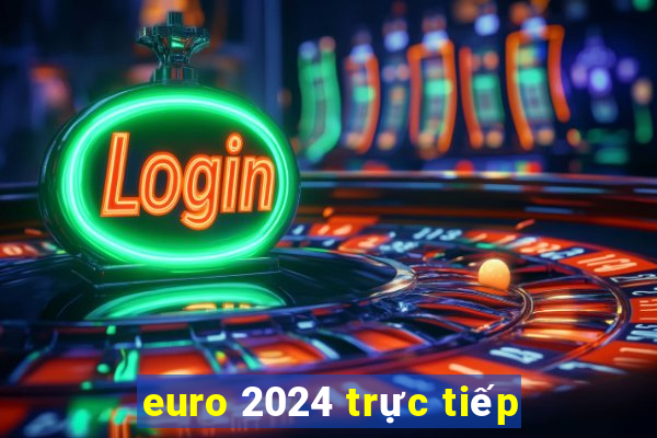 euro 2024 trực tiếp