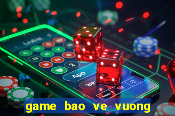 game bao ve vuong quoc rong