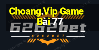 Choang.Vip Game Bài 77