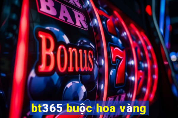 bt365 buộc hoa vàng