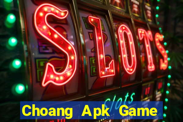 Choang Apk Game Bài Đổi Thưởng