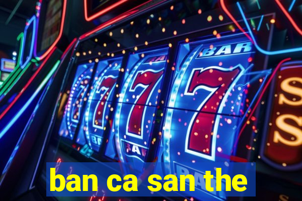 ban ca san the