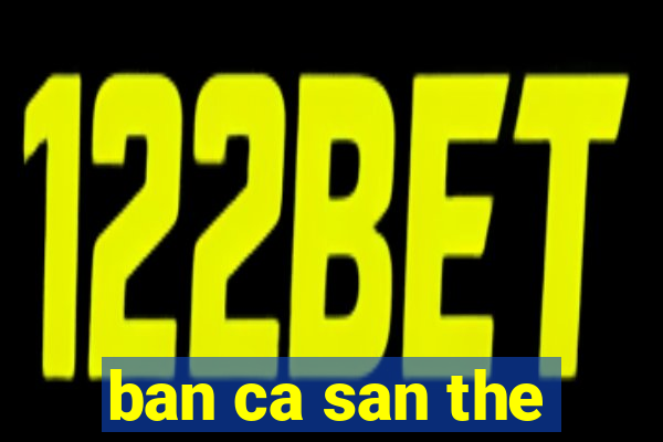 ban ca san the