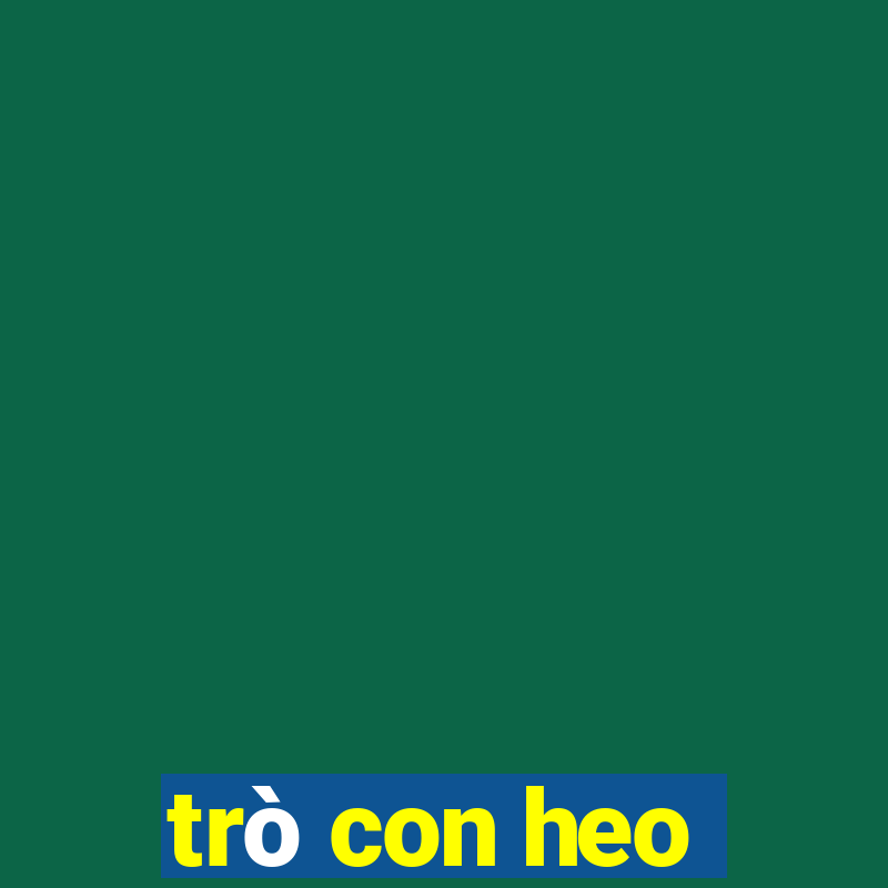 trò con heo