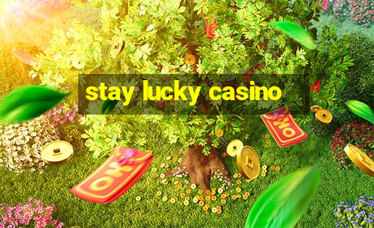 stay lucky casino