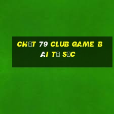 Chất 79 Club Game Bài Tứ Sắc