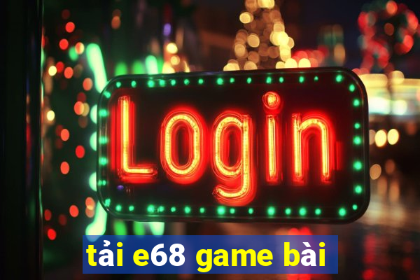 tải e68 game bài