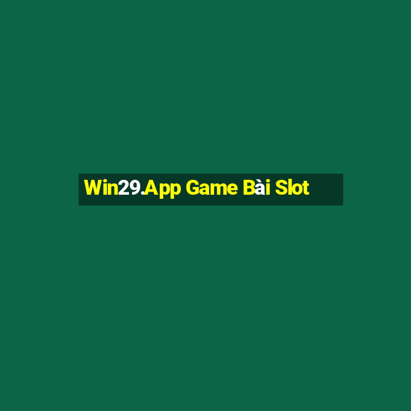 Win29.App Game Bài Slot