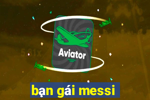 bạn gái messi