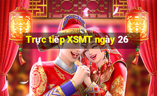 Trực tiếp XSMT ngày 26