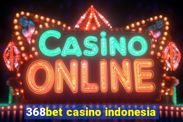 368bet casino indonesia