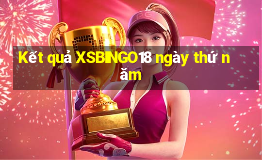 Kết quả XSBINGO18 ngày thứ năm