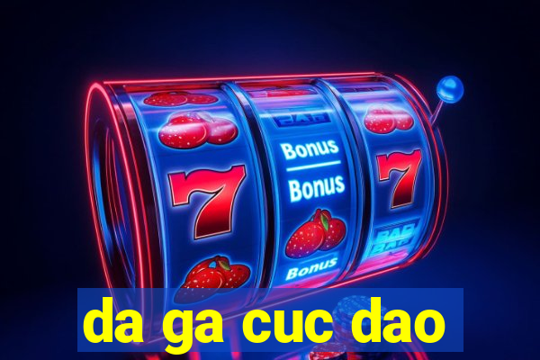 da ga cuc dao