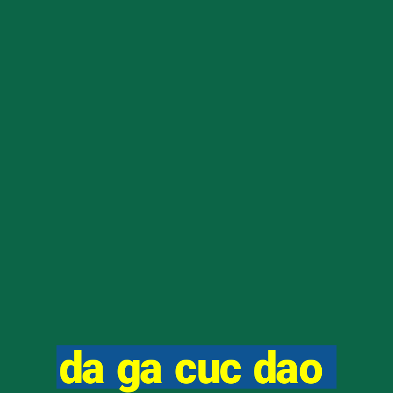 da ga cuc dao