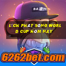 lịch phát sóng world cup hôm nay