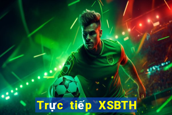 Trực tiếp XSBTH ngày 17