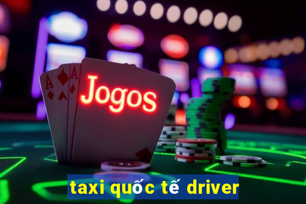 taxi quốc tế driver